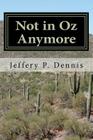 Not in Oz Anymore By Jeffery P. Dennis Cover Image