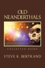 Old Neanderthals: Collected Haiku By Steve K. Bertrand Cover Image