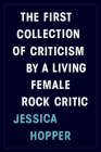 The First Collection of Criticism by a Living Female Rock Critic By Jessica Hopper Cover Image