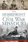The Homefront in Civil War Missouri By James W. Erwin Cover Image