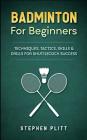 Badminton for Beginners: Techniques, Tactics, Skills, and Drills for Shuttlecock Success By Stephen Plitt Cover Image