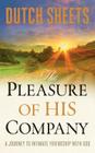 The Pleasure of His Company: A Journey to Intimate Friendship with God By Dutch Sheets Cover Image