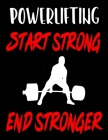 Powerlifting. Start Strong. End Stronger: Weightlifting Powerlifting Gym Training Tracking Book Bodybuilding Powerlifting Strongman Weightlifting Stre By Gym Universe Cover Image