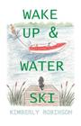 Wake Up & Water Ski By Kimberly P. Robinson Cover Image