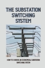 The Substation Switching System: How To Choose An Economical Substation Switching System: Substation Switching System By Major Vise Cover Image