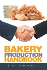 Bakery Production Handbook By Kirk O'Donnell Cover Image