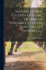 Manière De Bien Cultiver La Vigne, De Faire La Vendange Et Le Vin Dans Tous Les Vignobles...... By Jacques Boullay Cover Image