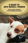 A Guide To Jack Russell Terrier: Caring, Feeding, Grooming, Health Treatments And Training: Jack Russell Terrier Personality By Emery Janeway Cover Image