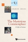 Mysterious Commonplace, The: A Life in Science Cover Image