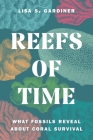 Reefs of Time: What Fossils Reveal about Coral Survival By Lisa S. Gardiner Cover Image