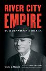 River City Empire: Tom Dennison's Omaha By Orville D. Menard, Laurie Smith Camp (Foreword by) Cover Image