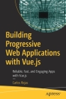 Building Progressive Web Applications with Vue.Js: Reliable, Fast, and Engaging Apps with Vue.Js Cover Image