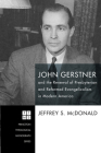 John Gerstner and the Renewal of Presbyterian and Reformed Evangelicalism in Modern America (Princeton Theological Monograph #226) Cover Image