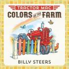 Tractor Mac Colors on the Farm By Billy Steers, Billy Steers (Illustrator) Cover Image