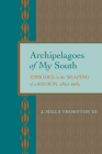 Archipelagoes of My South: Episodes in the Shaping of a Region, 1830–1965 By J. Mills Thornton , III Cover Image