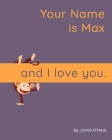 Your Name is Max and I Love You: A Baby Book for Max By Jamie O'Neal Cover Image