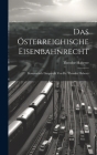 Das Österreichische Eisenbahnrecht: Systematisch Dargestellt Von Dr. Theodor Haberer Cover Image