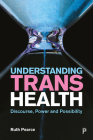 Understanding Trans Health: Discourse, Power and Possibility By Ruth Pearce Cover Image