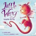 Little Wing Learns to Fly By Calista Brill, Jennifer A. Bell (Illustrator) Cover Image