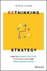 Rethinking Strategy: How to Anticipate the Future, Slow Down Change, and Improve Decision Making By Steve Tighe Cover Image