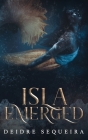 Isla Emerged By Deidre Sequeira Cover Image