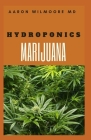Hydroponics Marijuana: HOW TO GROW HYDROPONICS MARIJUANA Including the Simple Techniques to Grow Cannabis Hydroponically Cover Image