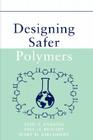Designing Safer Polymers By Paul T. Anastas, Paul H. Bickart, Mary M. Kirchhoff Cover Image