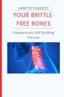 Your Brittle-Free Bones: Osteoporosis Self-Building Process Cover Image