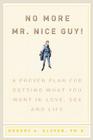 No More Mr Nice Guy: A Proven Plan for Getting What You Want in Love, Sex, and Life Cover Image