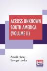 Across Unknown South America (Volume II) By Arnold Henry Savage Landor Cover Image