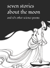 Seven Stories about the Moon: and 101 Other Science Poems Cover Image