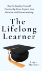 The Lifelong Learner: How to Develop Yourself, Continually Grow, Expand Your Horizons, and Pursue Anything: How to Develop Yourself, Continu Cover Image