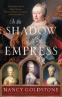 In the Shadow of the Empress: The Defiant Lives of Maria Theresa, Mother of Marie Antoinette, and Her Daughters Cover Image