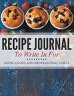 Recipe Journal To Write In For Home Cooks and Professional Chefs Cover Image