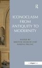 Iconoclasm from Antiquity to Modernity. Edited by Kristine Kolrud and Marina Prusac By Kristine Kolrud, Marina Prusac Cover Image