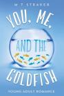 You, Me, and the Goldfish: Young adult romance Cover Image