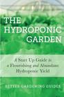 The Hydroponic Garden: A Start Up Guide To A Flourishing And Abundant Hydroponic Yield Cover Image