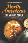 A Classic Book Based Around North American Fall Season Meals: Enjoy this Easy-to-Follow Collection of Fall Season Classic North American Recipes! By Christina Tosch Cover Image