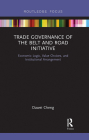 Trade Governance of the Belt and Road Initiative: Economic Logic, Value Choices, and Institutional Arrangement (Routledge Focus on Business and Management) By Dawei Cheng Cover Image