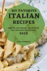 My Favorite Italian Recipes 2022: Mouth-Watering Recipes of the Italian Tradition By Lina Tommasi Cover Image