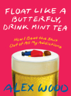 Float Like a Butterfly, Drink Mint Tea: How I Beat the Shit Out of All My Addictions By Alex Wood Cover Image