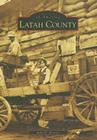 Latah County (Images of America) By Julie R. Monroe Cover Image