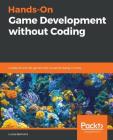 Hands-On Game Development without Coding By Lucas Bertolini Cover Image