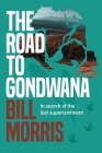 The Road to Gondwana: In search of the lost supercontinent By Bill Morris Cover Image