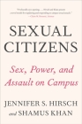 Sexual Citizens: A Landmark Study of Sex, Power, and Assault on Campus By Jennifer S. Hirsch, Shamus Khan Cover Image