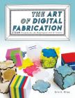 The Art of Digital Fabrication: STEAM Projects for the Makerspace and Art Studio By Erin E. Riley, Sylvia Libow Martinez (Editor) Cover Image
