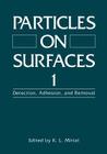 Particles on Surfaces 1: Detection, Adhesion, and Removal By K. L. Mittal (Editor) Cover Image