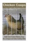 Chicken Coops: Build Your Perfect Chicken Coop On A Budget And Raise Healthy Birds: (Fresh Eggs, Raising Chickens, Backyard Chickens) Cover Image