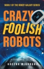 Crazy Foolish Robots (Robot Galaxy #1) Cover Image