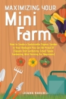 Maximizing Your Mini Farm: How to Create a Sustainable Organic Garden in Your Backyard You Can Be Proud Of (Square Foot Gardening, Small Space Ga Cover Image